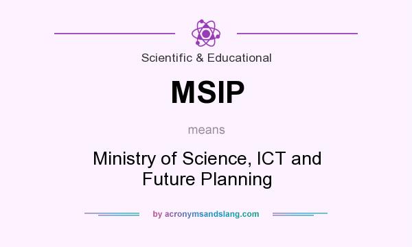 What does MSIP mean? It stands for Ministry of Science, ICT and Future Planning