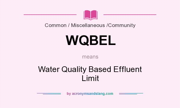 What does WQBEL mean? It stands for Water Quality Based Effluent Limit