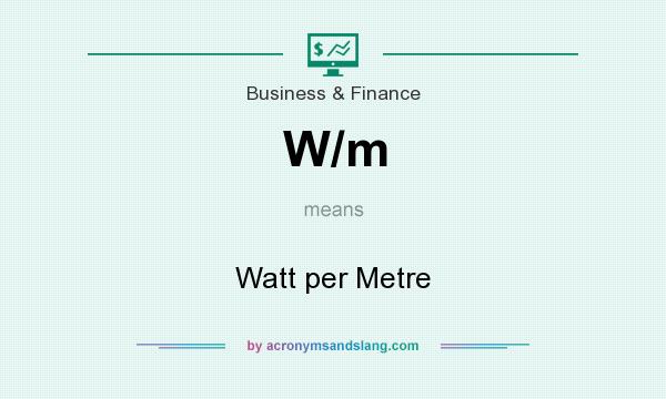 What does W/m mean? It stands for Watt per Metre
