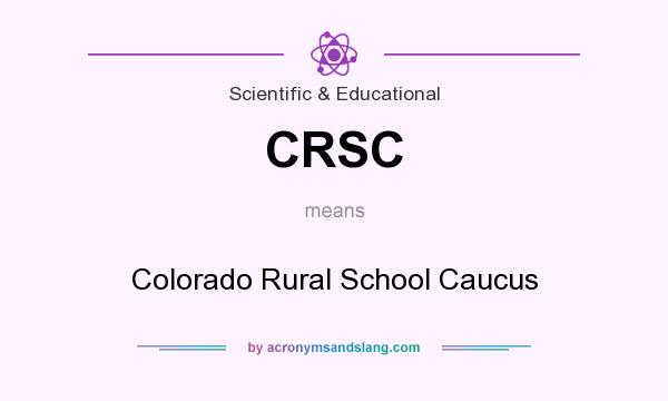What does CRSC mean? It stands for Colorado Rural School Caucus