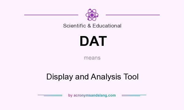 What does DAT mean? It stands for Display and Analysis Tool