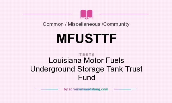 What does MFUSTTF mean? It stands for Louisiana Motor Fuels Underground Storage Tank Trust Fund
