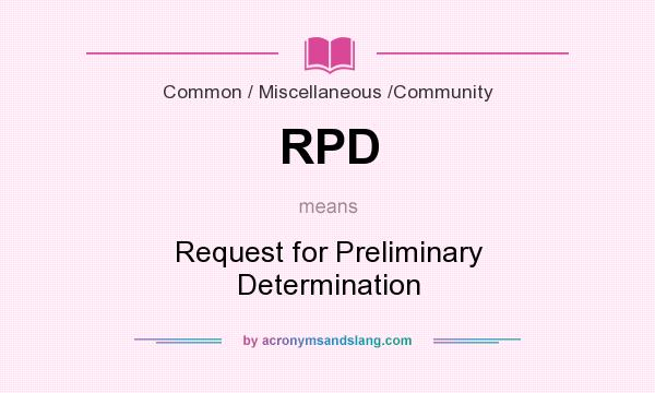 What does RPD mean? It stands for Request for Preliminary Determination
