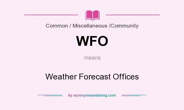 What does WFO mean? It stands for Weather Forecast Offices