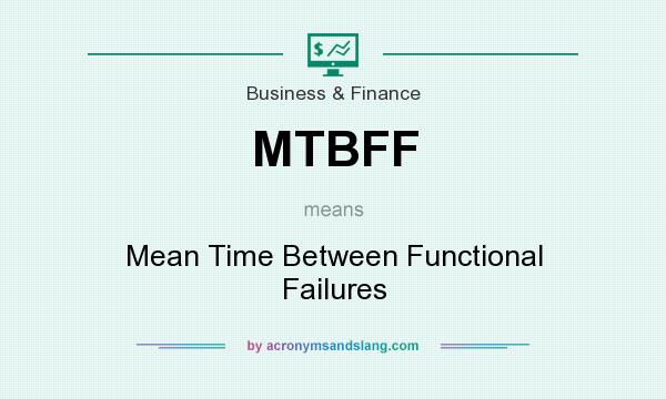 What does MTBFF mean? It stands for Mean Time Between Functional Failures