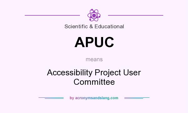 What does APUC mean? It stands for Accessibility Project User Committee