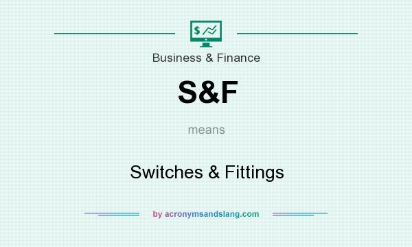 What does S&F mean? It stands for Switches & Fittings