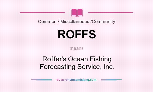 What does ROFFS mean? It stands for Roffer`s Ocean Fishing Forecasting Service, Inc.
