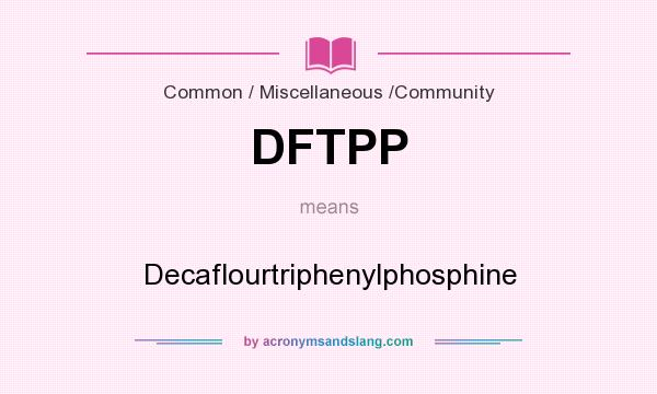 What does DFTPP mean? It stands for Decaflourtriphenylphosphine