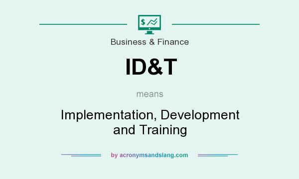 What does ID&T mean? It stands for Implementation, Development and Training
