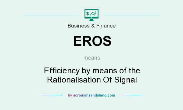 What does EROS mean? It stands for Efficiency by means of the Rationalisation Of Signal