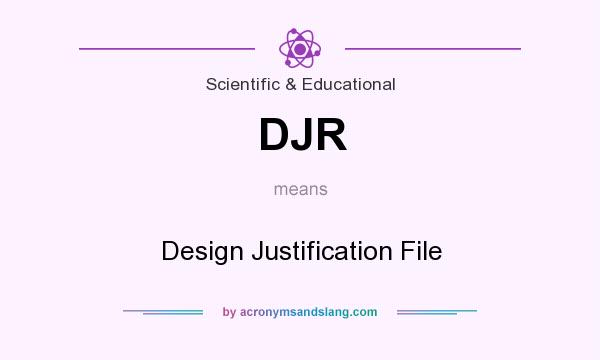 What does DJR mean? It stands for Design Justification File