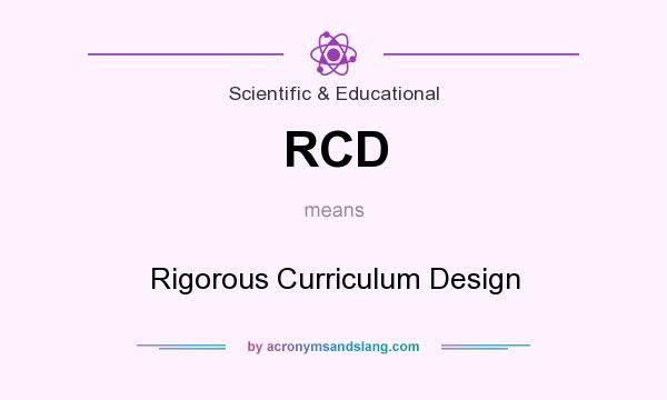 What does RCD mean? It stands for Rigorous Curriculum Design