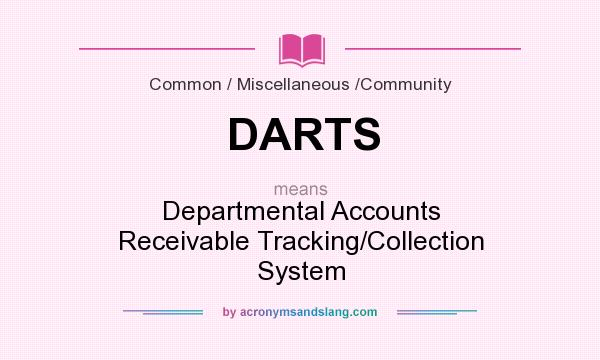 What does DARTS mean? It stands for Departmental Accounts Receivable Tracking/Collection System