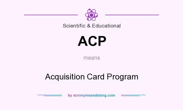 What does ACP mean? It stands for Acquisition Card Program