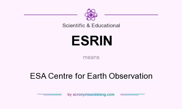 What does ESRIN mean? It stands for ESA Centre for Earth Observation