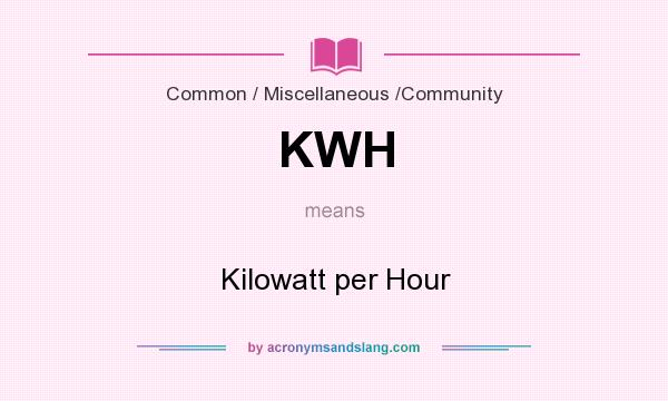 What does KWH mean? It stands for Kilowatt per Hour