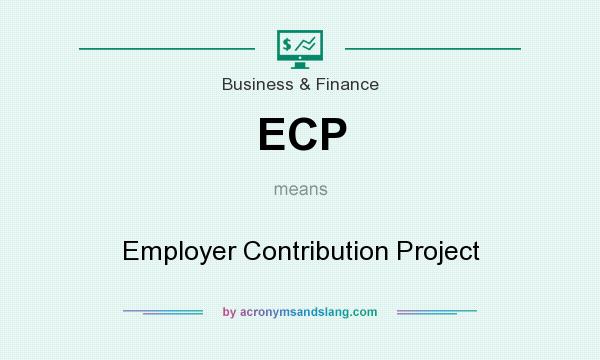 What does ECP mean? It stands for Employer Contribution Project