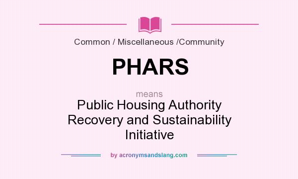 What does PHARS mean? It stands for Public Housing Authority Recovery and Sustainability Initiative