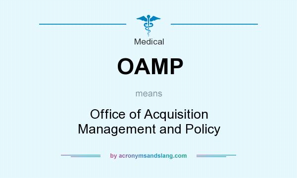 What does OAMP mean? It stands for Office of Acquisition Management and Policy