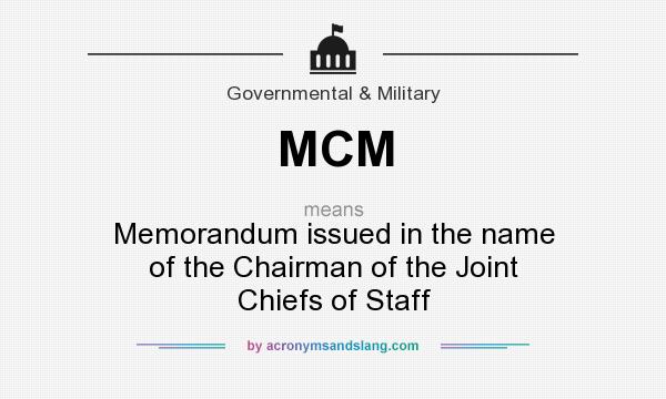 What does MCM mean? It stands for Memorandum issued in the name of the Chairman of the Joint Chiefs of Staff