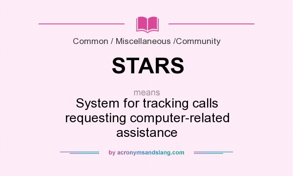 What does STARS mean? It stands for System for tracking calls requesting computer-related assistance