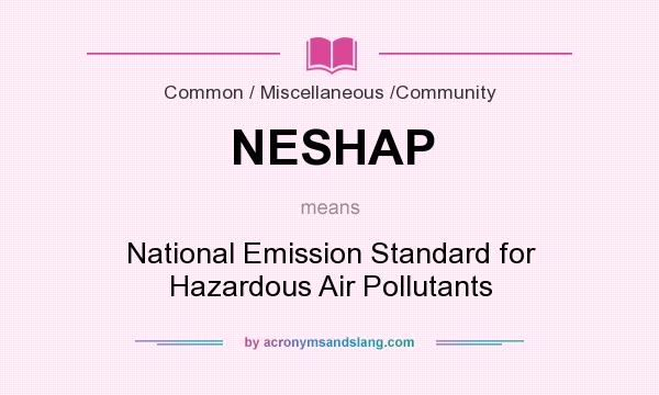What does NESHAP mean? It stands for National Emission Standard for Hazardous Air Pollutants