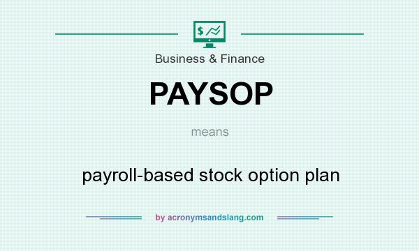 What does PAYSOP mean? It stands for payroll-based stock option plan