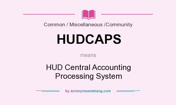 What does HUDCAPS mean? It stands for HUD Central Accounting Processing System