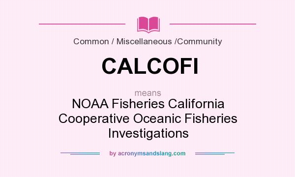 What does CALCOFI mean? It stands for NOAA Fisheries California Cooperative Oceanic Fisheries Investigations