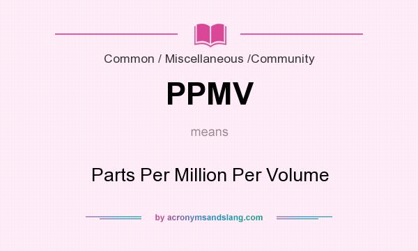 What does PPMV mean? It stands for Parts Per Million Per Volume