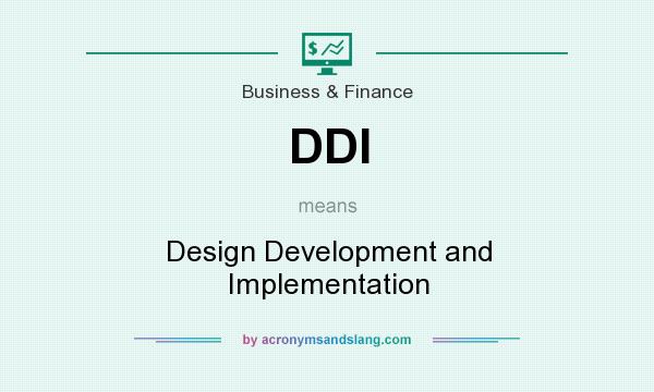 What does DDI mean? It stands for Design Development and Implementation