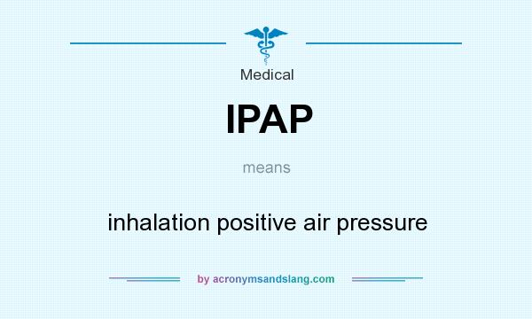 What does IPAP mean? It stands for inhalation positive air pressure