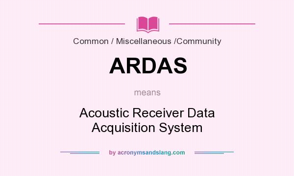 What does ARDAS mean? It stands for Acoustic Receiver Data Acquisition System