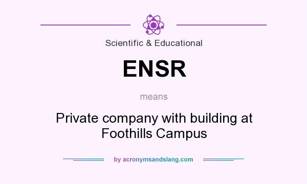What does ENSR mean? It stands for Private company with building at Foothills Campus