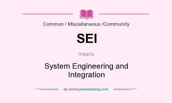 What does SEI mean? It stands for System Engineering and Integration