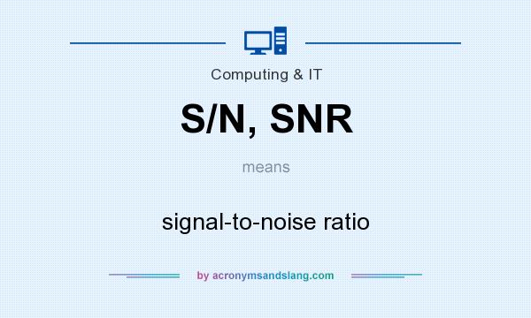 What does S/N, SNR mean? It stands for signal-to-noise ratio