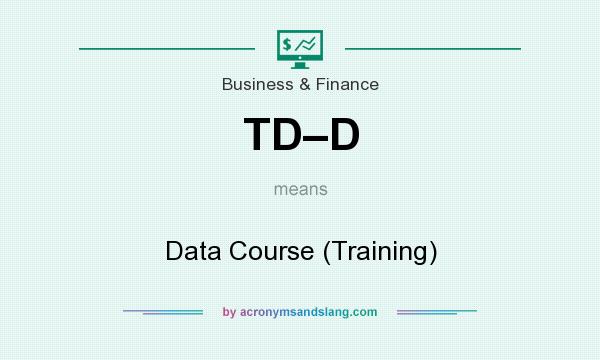 What does TD–D mean? It stands for Data Course (Training)