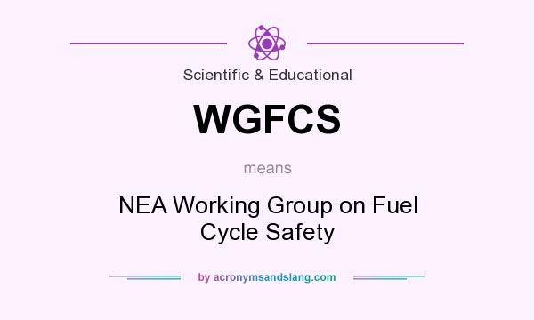What does WGFCS mean? It stands for NEA Working Group on Fuel Cycle Safety