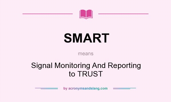 What does SMART mean? It stands for Signal Monitoring And Reporting to TRUST