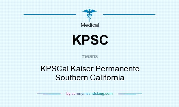 What does KPSC mean? It stands for KPSCal Kaiser Permanente Southern California