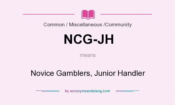 What does NCG-JH mean? It stands for Novice Gamblers, Junior Handler