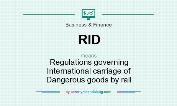 What does RID mean? It stands for Regulations governing International carriage of Dangerous goods by rail