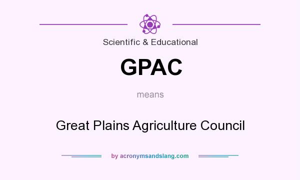 What does GPAC mean? It stands for Great Plains Agriculture Council