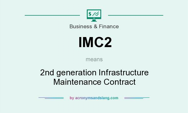 What does IMC2 mean? It stands for 2nd generation Infrastructure Maintenance Contract