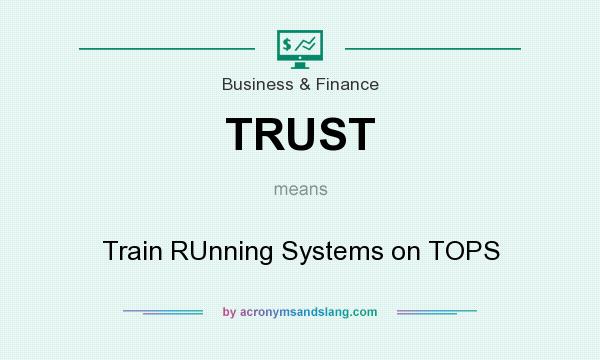 What does TRUST mean? It stands for Train RUnning Systems on TOPS