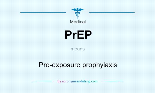 What does PrEP mean? It stands for Pre-exposure prophylaxis