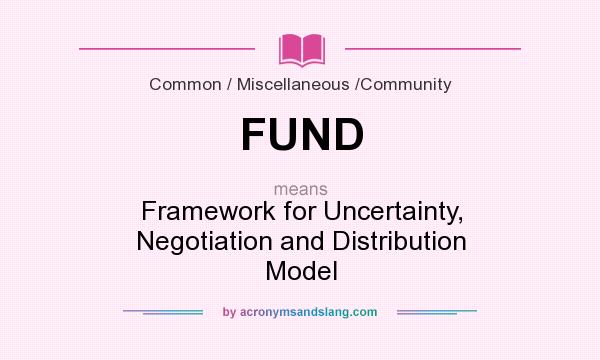 What does FUND mean? It stands for Framework for Uncertainty, Negotiation and Distribution Model