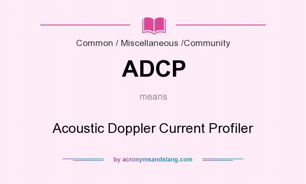 What does ADCP mean? It stands for Acoustic Doppler Current Profiler