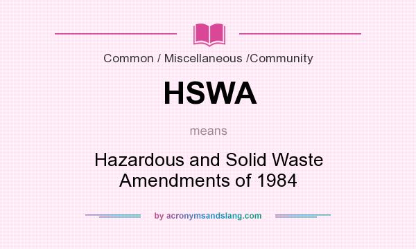 What does HSWA mean? It stands for Hazardous and Solid Waste Amendments of 1984